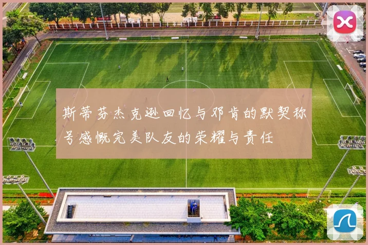 斯蒂芬杰克逊回忆与邓肯的默契称号感慨完美队友的荣耀与责任